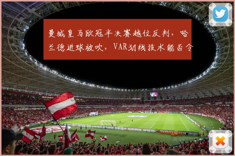 曼城皇马欧冠半决赛越位反判,哈兰德进球被吹,VAR划线技术能否令人信服?